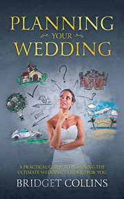 Planning your wedding: a practical guide to planning the ultimate wedding tailored for you : A Practical Guide to Planning the Ultimate Wedding Tailored for You cover image