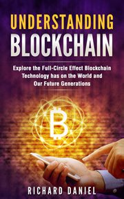 Understanding Blockchain : Explore the Full Circle Effect Blockchain Technology Has on the World A. Blockchain cover image