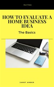 How to evaluate a home business idea: the basics : The Basics cover image