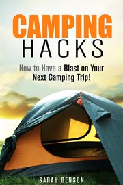 Camping hacks: how to have a blast on your next camping trip! cover image