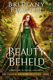 Beauty beheld : a retelling of Hansel and Gretel cover image