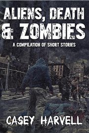 Aliens, death & zombies- a compilation of short stories cover image