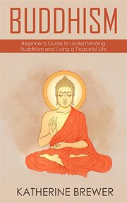 Buddhism: beginner's guide to understanding buddhism and living a peaceful life cover image
