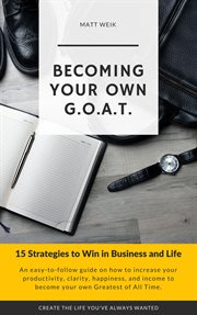 Becoming your own g.o.a.t. : 15 strategies to win in business and life cover image