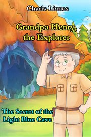 Grandpa henry, the explorer. The Secret of the Light Blue Cave cover image