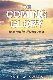 The coming glory : hope now for life after death cover image