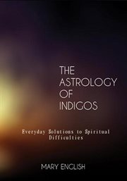 The astrology of indigos, everyday solutions to spiritual difficulties cover image