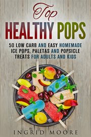 Top healthy pops: 50 low carb and easy homemade ice pops, paletas and popsicle treats for adults and cover image