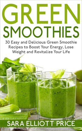 Cover image for Green Smoothies: 30 Easy and Delicious Green Smoothie Recipes to Boost Your Energy, Lose Weight a