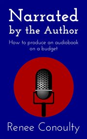 Narrated by the author: how to produce an audiobook on a budget cover image