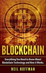 Blockchain: everything you need to know about blockchain technology and how it works : everything you need to know about blockchain technology and how it works cover image