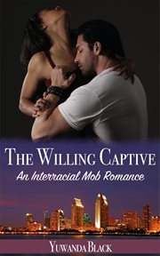 The willing captive. An Interracial, Mob Romance cover image