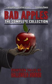 Bad Apples : the complete collection : eighteen tales of Halloween horror cover image