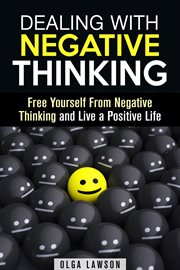 Dealing with negative thinking: free yourself from negative thinking and live a positive life cover image