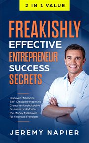 Freakishly effective entrepreneur success secrets. Discover Millionaire Self-Discipline Habits to Create an Unshakeable Business and Master the Money M cover image