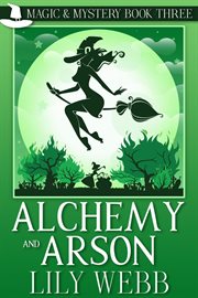 Alchemy and arson : Magic & Mystery, Book 3 cover image