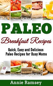 Paleo breakfast recipes: quick, easy and delicious paleo recipes for busy moms cover image