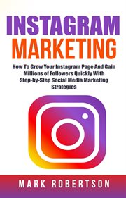 Instagram marketing : how to grow your Instagram page and gain millions of followers quickly with step-by-step social media marketing strategies cover image