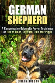 German shepherd: a comprehesive guide with proven techniques on how to raise, care and train your cover image