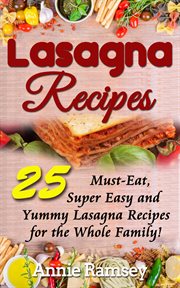 Lasagna recipes: 25 must-eat, super easy and yummy lasagna recipes for the whole family! cover image
