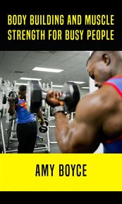Body building and muscle strength for busy people cover image