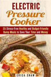 Electric pressure cooker: 35 stress-free healthy and budget-friendly dump meals to save your tim cover image