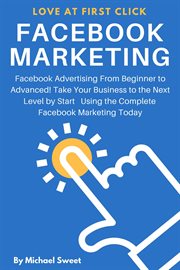 Facebook marketing: facebook advertising from beginner to advanced! take your business to the nex cover image