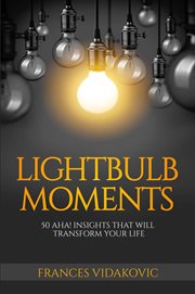 Lightbulb moments: 50 aha! moments to transform your life : 50 Aha! Moments to Transform Your Life cover image