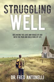 Struggling well: balancing the love and grace of god with the pain and questions of life cover image