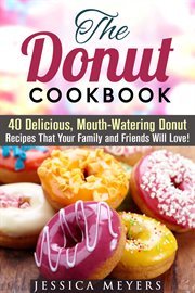 The donut cookbook: 40 delicious, mouth-watering donut recipes that your family and friends will lov cover image