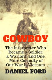 Cowboy: the interpreter who became a soldier, a warlord, and one more casualty of our war in vietnam cover image