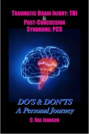 Traumatic brain injury & post concussion syndrome:do's & dont's a personal journey cover image
