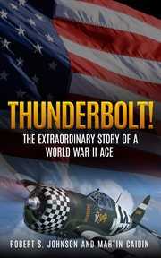 Thunderbolt!. The Extraordinary Story of a World War II Ace cover image
