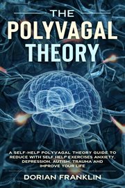 Polyvagal Theory : A Self-Help Polyvagal Theory Guide to Reduce With Self Help Exercises Anxiety, Dep cover image