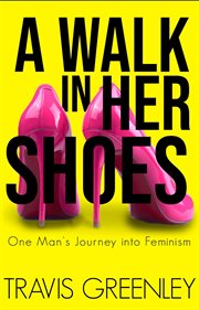 A walk in her shoes: one man's journey into feminism cover image