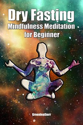 Cover image for Dry Fasting & Mindfulness Meditation for Beginners: Guide to Miracle of Fasting & Peaceful Relaxa