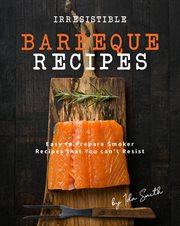 Irresistible barbeque recipes: easy to prepare smoker recipes that you can't resist cover image