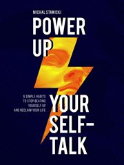 Power up your self-talk: 6 simple habits to stop beating yourself up and reclaim your life cover image