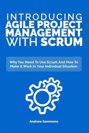 Introducing agile project management with scrum: why you need to use scrum and how to make it wor cover image