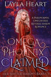 Omega Phoenix : Claimed. A Paranormal Omegaverse Reverse Harem Romance. Her Shifter Harem's Babies cover image