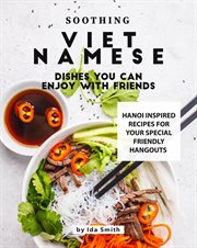 Soothing vietnamese dishes you can enjoy with friends: hanoi inspired recipes for your special frien cover image