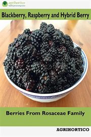 Blackberry, raspberry and hybrid berry: berries from rosaceae family : Berries From Rosaceae Family cover image
