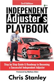 Independent adjuster's playbook : step by step guide & roadmap to becoming a successful independent adjuster cover image