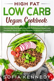 High Fat Low Carb Vegan Book : Discover the Plant Based Diet Path to Enhanced Weight Loss and Bett cover image