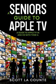 A seniors guide to apple tv: a guide to apple tv 4k and hd with tvos 14 cover image