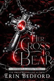 Her Cross to Bear : House of Van Helsing cover image