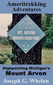 Ameritrekking adventures: highpointing michigan's mount arvon : Highpointing Michigan's Mount Arvon cover image