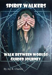 Spirit walkers: walk between worlds guided journey : Walk Between Worlds Guided Journey cover image