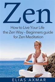 Zen: how to live your life the zen way - beginners guide for zen meditation cover image