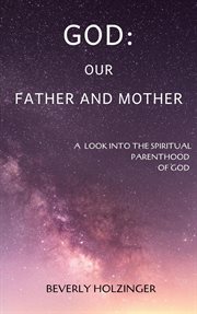 God: our father and mother. a look into the spiritual parenthood of god : Our Father and Mother. A Look Into the Spiritual Parenthood of God cover image